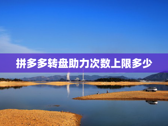 拼多多转盘助力次数上限多少