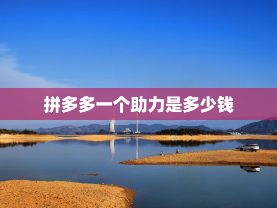 拼多多一个助力是多少钱