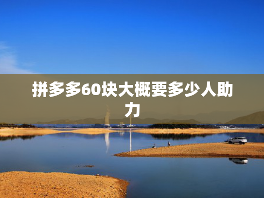 拼多多60块大概要多少人助力
