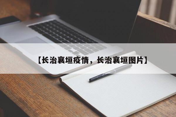 【长治襄垣疫情,长治襄垣图片】