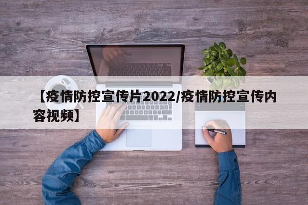 【疫情防控宣传片2022/疫情防控宣传内容视频】