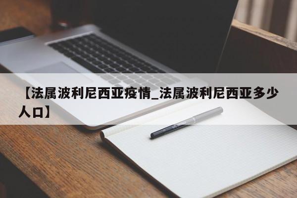 【法属波利尼西亚疫情_法属波利尼西亚多少人口】