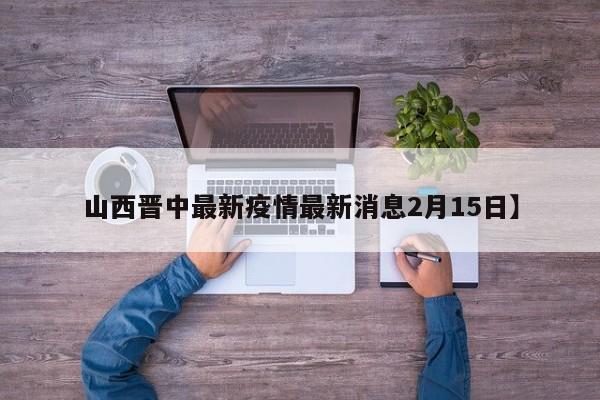 山西晋中最新疫情最新消息2月15日】