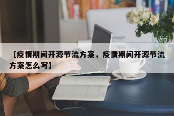 【疫情期间开源节流方案,疫情期间开源节流方案怎么写】