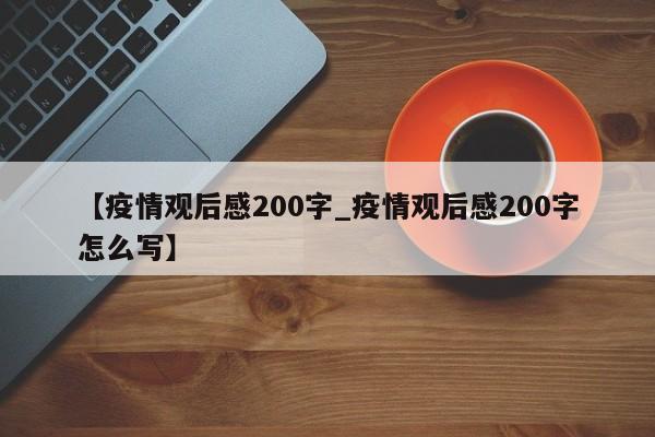 【疫情观后感200字_疫情观后感200字怎么写】