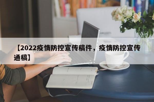 【2022疫情防控宣传稿件,疫情防控宣传通稿】