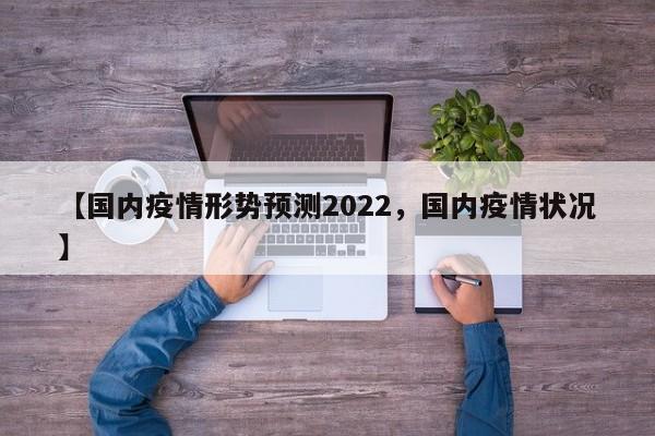 【国内疫情形势预测2022,国内疫情状况】