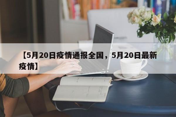 【5月20日疫情通报全国,5月20日最新疫情】