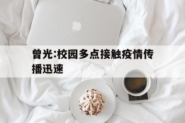 包含曾光:校园多点接触疫情传播迅速的词条