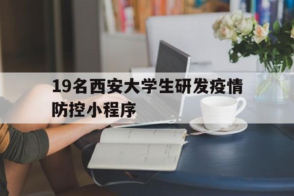包含19名西安大学生研发疫情防控小程序的词条
