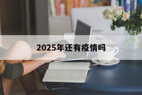 疫情2025年结束吗?】