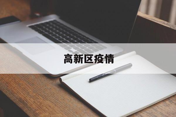 【高新区疫情,西安高新区疫情】 【高新区疫情,西安高新区疫情】