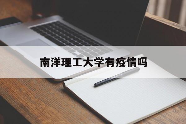 【南洋理工大学有疫情吗_南洋理工大学现在还能去吗】